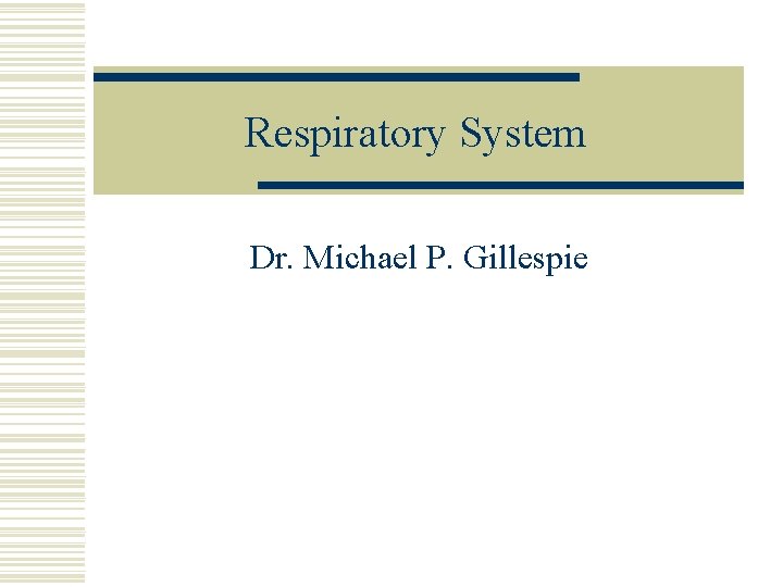 Respiratory System Dr. Michael P. Gillespie 