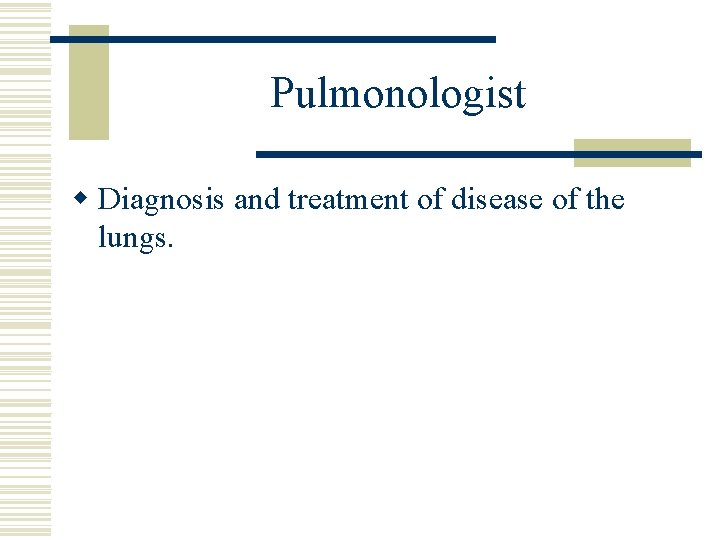 Pulmonologist w Diagnosis and treatment of disease of the lungs. 