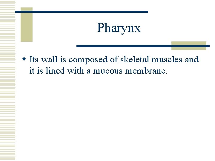 Pharynx w Its wall is composed of skeletal muscles and it is lined with
