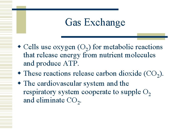 Gas Exchange w Cells use oxygen (O 2) for metabolic reactions that release energy