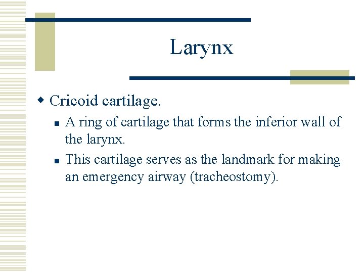 Larynx w Cricoid cartilage. n n A ring of cartilage that forms the inferior