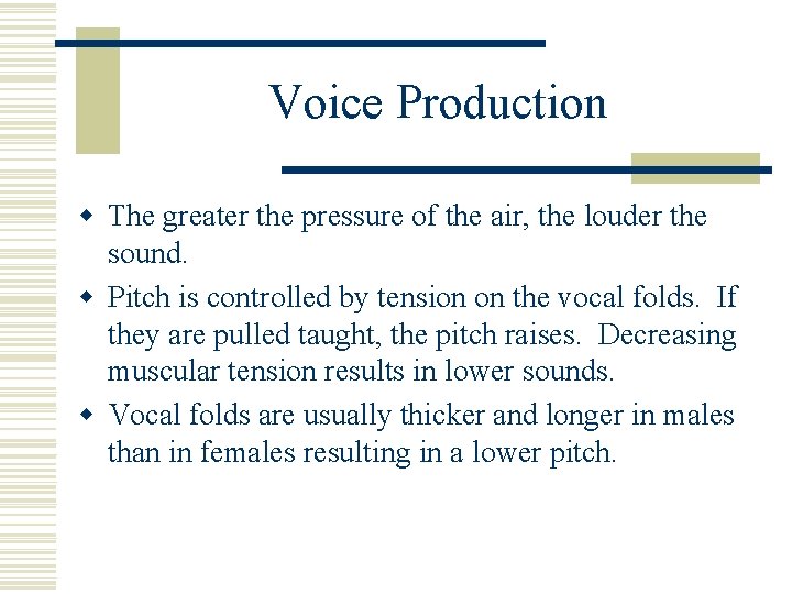 Voice Production w The greater the pressure of the air, the louder the sound.