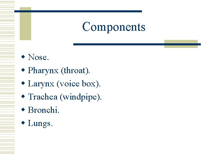 Components w Nose. w Pharynx (throat). w Larynx (voice box). w Trachea (windpipe). w