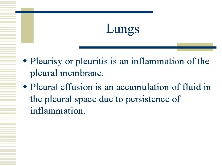 Lungs w Pleurisy or pleuritis is an inflammation of the pleural membrane. w Pleural