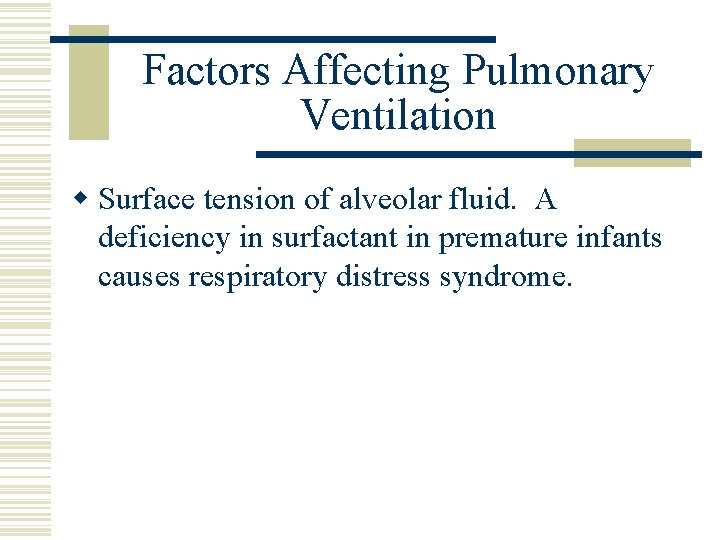 Factors Affecting Pulmonary Ventilation w Surface tension of alveolar fluid. A deficiency in surfactant