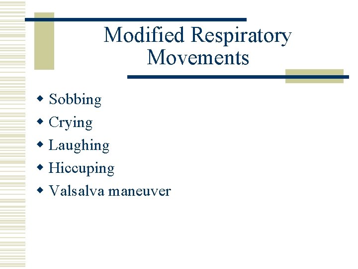 Modified Respiratory Movements w Sobbing w Crying w Laughing w Hiccuping w Valsalva maneuver