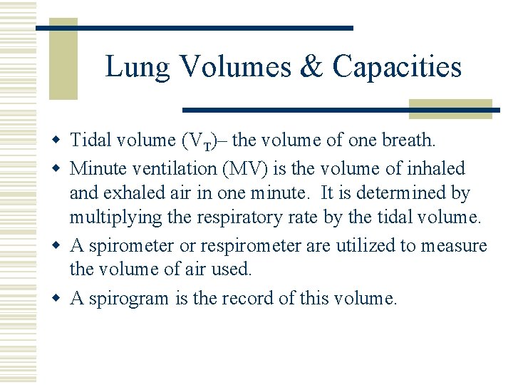 Lung Volumes & Capacities w Tidal volume (VT)– the volume of one breath. w