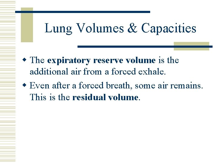 Lung Volumes & Capacities w The expiratory reserve volume is the additional air from