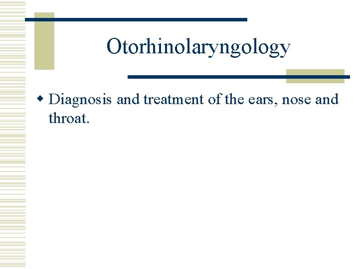 Otorhinolaryngology w Diagnosis and treatment of the ears, nose and throat. 
