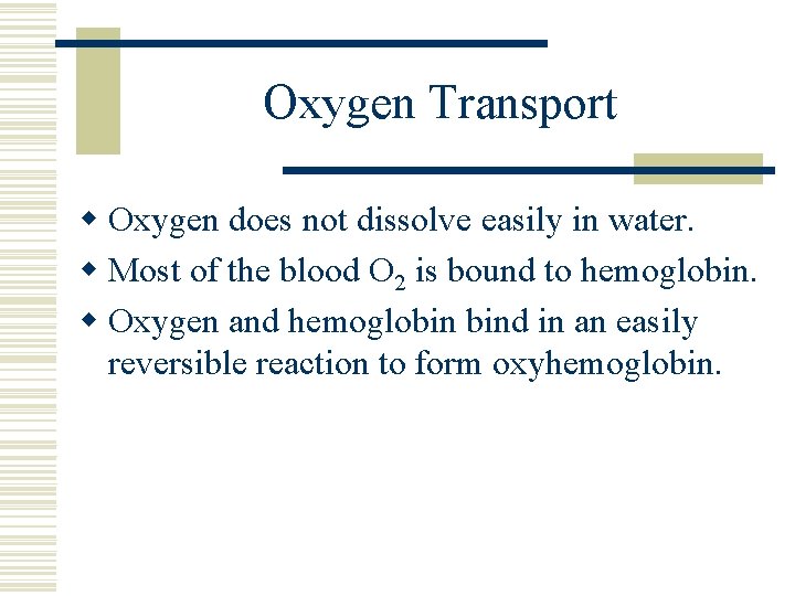 Oxygen Transport w Oxygen does not dissolve easily in water. w Most of the