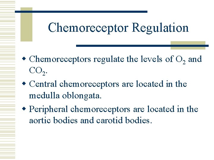 Chemoreceptor Regulation w Chemoreceptors regulate the levels of O 2 and CO 2. w