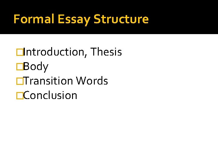 Formal Essay Structure �Introduction, Thesis �Body �Transition Words �Conclusion 