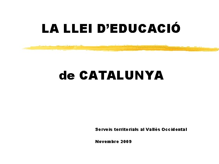 LA LLEI D’EDUCACIÓ de CATALUNYA Serveis territorials al Vallès Occidental Novembre 2009 