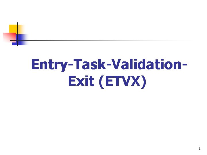 Entry-Task-Validation. Exit (ETVX) 1 