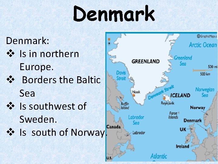 Denmark: v Is in northern Europe. v Borders the Baltic Sea v Is southwest