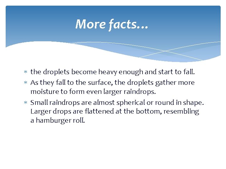 More facts… the droplets become heavy enough and start to fall. As they fall More facts… the droplets become heavy enough and start to fall. As they fall
