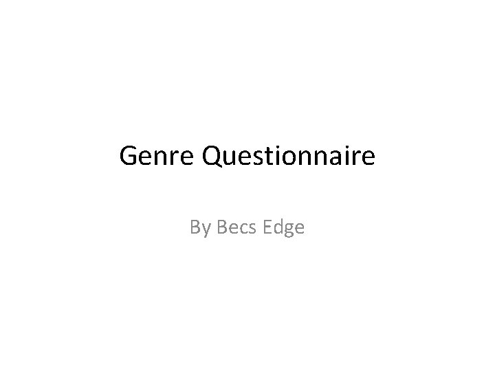 Genre Questionnaire By Becs Edge 