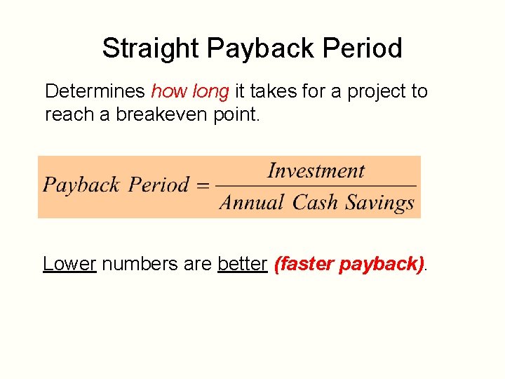 Straight Payback Period Determines how long it takes for a project to reach a