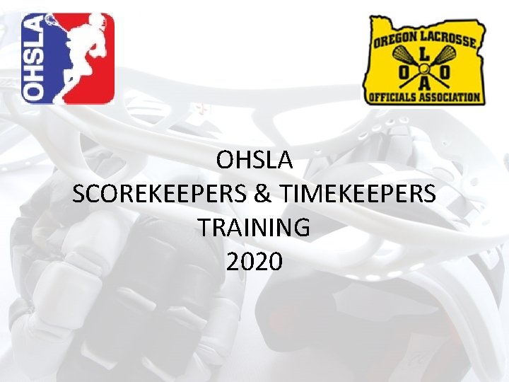 OHSLA SCOREKEEPERS & TIMEKEEPERS TRAINING 2020 OHSLA SCOREKEEPERS & TIMEKEEPERS TRAINING 2020