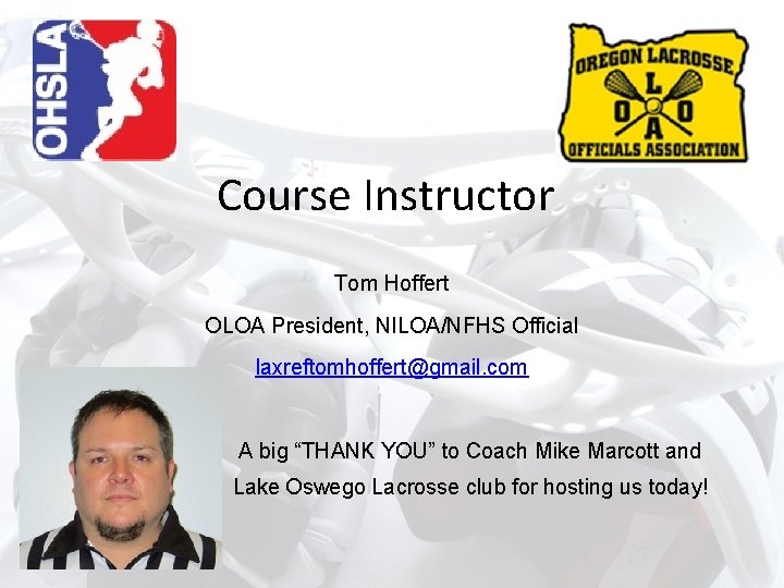 Course Instructor Tom Hoffert OLOA President, NILOA/NFHS Official laxreftomhoffert@gmail. com A big “THANK YOU” Course Instructor Tom Hoffert OLOA President, NILOA/NFHS Official laxreftomhoffert@gmail. com A big “THANK YOU”