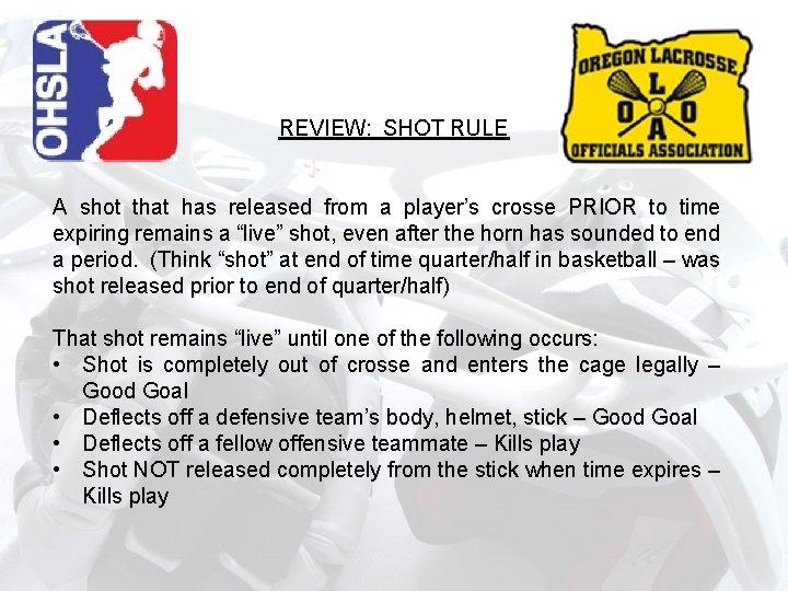 REVIEW: SHOT RULE A shot that has released from a player’s crosse PRIOR to REVIEW: SHOT RULE A shot that has released from a player’s crosse PRIOR to