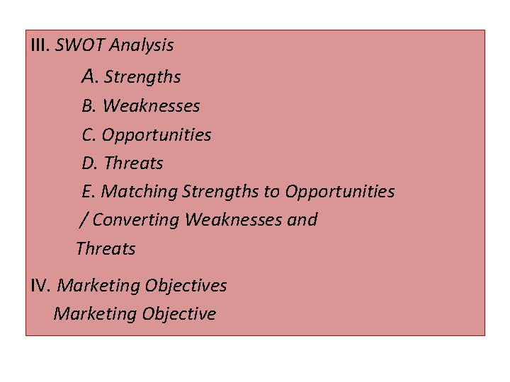 III. SWOT Analysis A. Strengths B. Weaknesses C. Opportunities D. Threats E. Matching Strengths