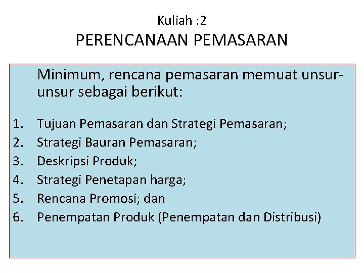 Kuliah : 2 PERENCANAAN PEMASARAN Minimum, rencana pemasaran memuat unsur sebagai berikut: 1. 2.