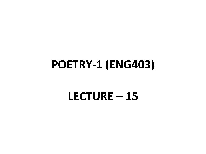 POETRY-1 (ENG 403) LECTURE – 15 