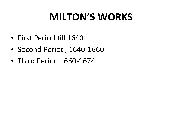 MILTON’S WORKS • First Period till 1640 • Second Period, 1640 -1660 • Third