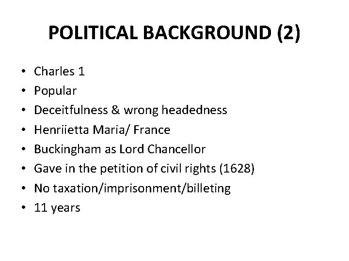 POLITICAL BACKGROUND (2) • • Charles 1 Popular Deceitfulness & wrong headedness Henriietta Maria/