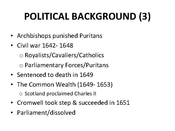 POLITICAL BACKGROUND (3) • Archbishops punished Puritans • Civil war 1642 - 1648 o