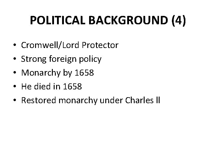 POLITICAL BACKGROUND (4) • • • Cromwell/Lord Protector Strong foreign policy Monarchy by 1658