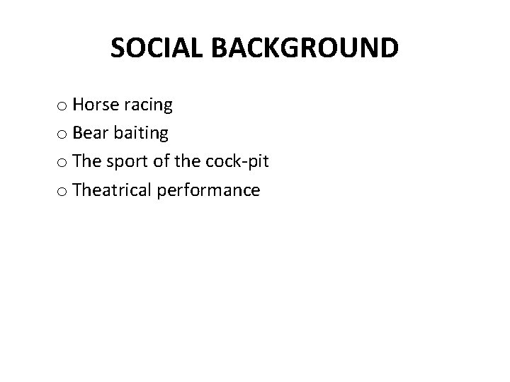 SOCIAL BACKGROUND o Horse racing o Bear baiting o The sport of the cock-pit