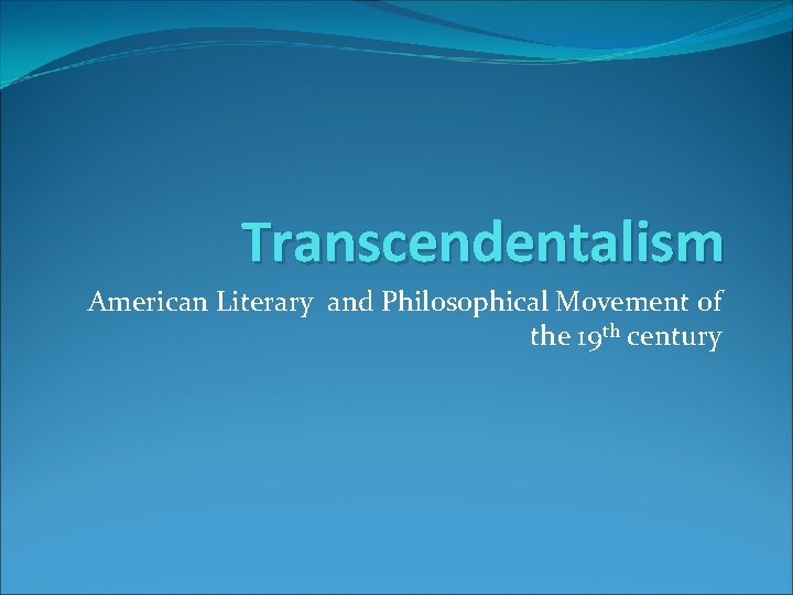 Transcendentalism American Literary and Philosophical Movement of the 19 th century 