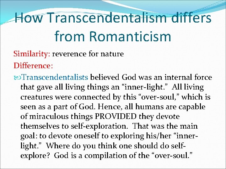 How Transcendentalism differs from Romanticism Similarity: reverence for nature Difference: Transcendentalists believed God was