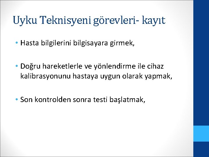 Uyku Teknisyeni görevleri- kayıt • Hasta bilgilerini bilgisayara girmek, • Doğru hareketlerle ve yönlendirme