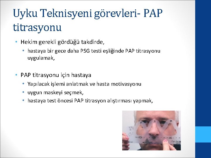 Uyku Teknisyeni görevleri- PAP titrasyonu • Hekim gerekli gördüğü takdirde, • hastaya bir gece