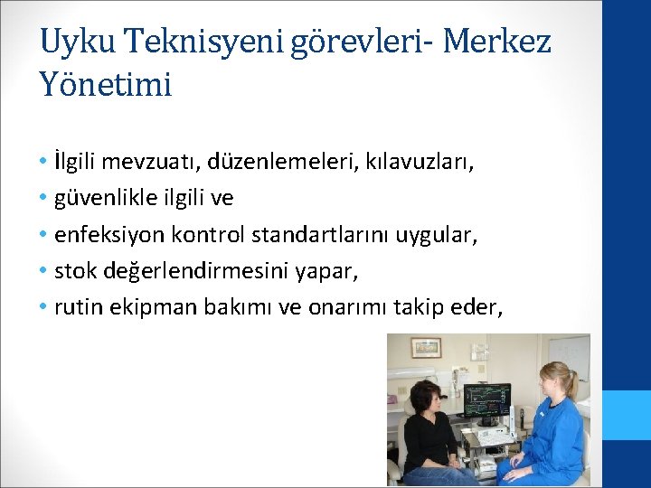 Uyku Teknisyeni görevleri- Merkez Yönetimi • İlgili mevzuatı, düzenlemeleri, kılavuzları, • güvenlikle ilgili ve