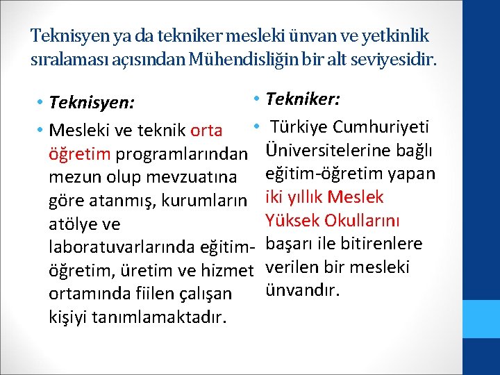 Teknisyen ya da tekniker mesleki ünvan ve yetkinlik sıralaması açısından Mühendisliğin bir alt seviyesidir.