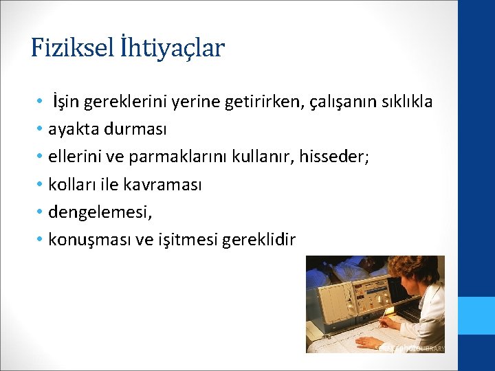 Fiziksel İhtiyaçlar • İşin gereklerini yerine getirirken, çalışanın sıklıkla • ayakta durması • ellerini