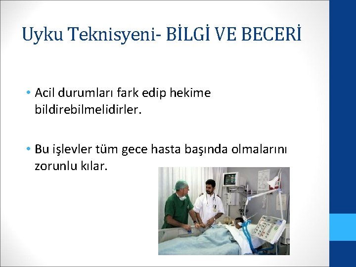 Uyku Teknisyeni- BİLGİ VE BECERİ • Acil durumları fark edip hekime bildirebilmelidirler. • Bu