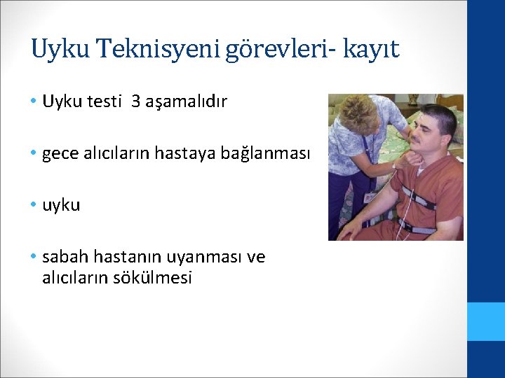 Uyku Teknisyeni görevleri- kayıt • Uyku testi 3 aşamalıdır • gece alıcıların hastaya bağlanması