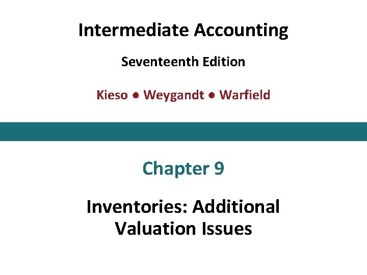 Intermediate Accounting Seventeenth Edition Kieso ● Weygandt ● Warfield Chapter 9 Inventories: Additional Valuation