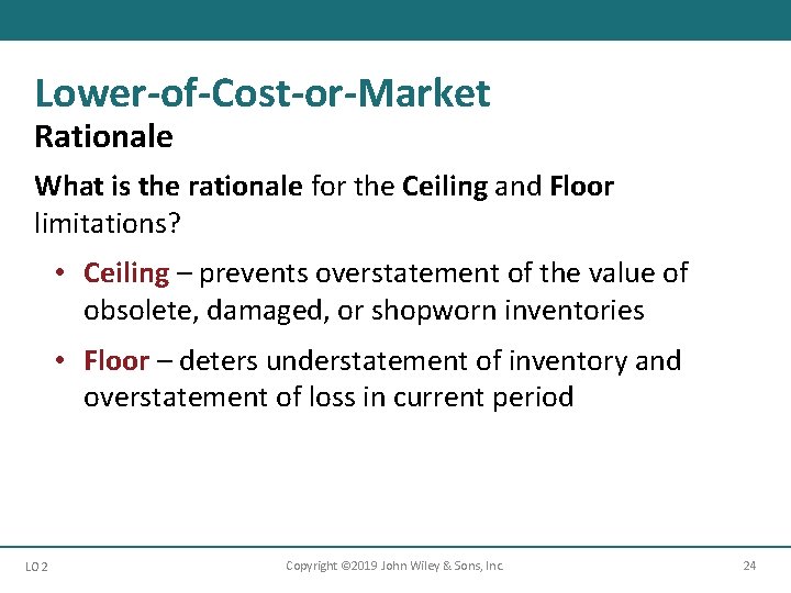 Lower-of-Cost-or-Market Rationale What is the rationale for the Ceiling and Floor limitations? • Ceiling