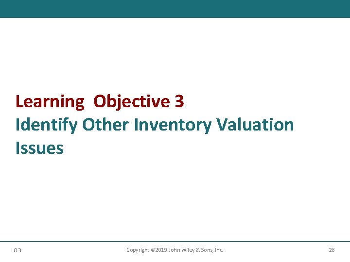 Learning Objective 3 Identify Other Inventory Valuation Issues LO 3 Copyright © 2019 John