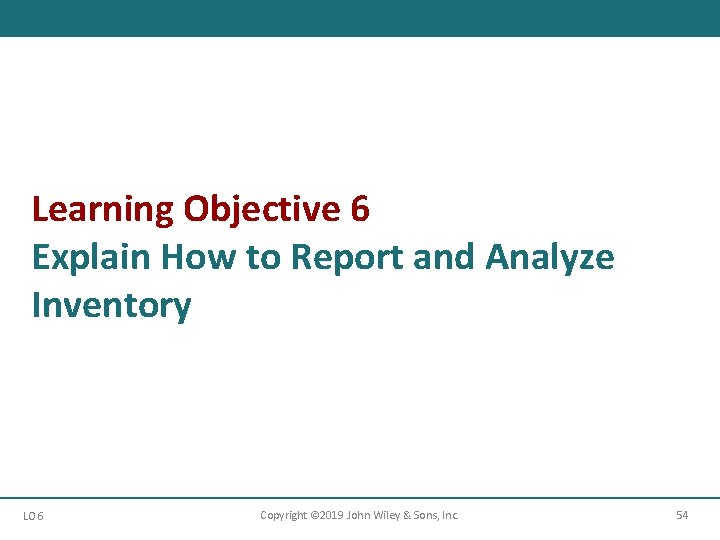 Learning Objective 6 Explain How to Report and Analyze Inventory LO 6 Copyright ©
