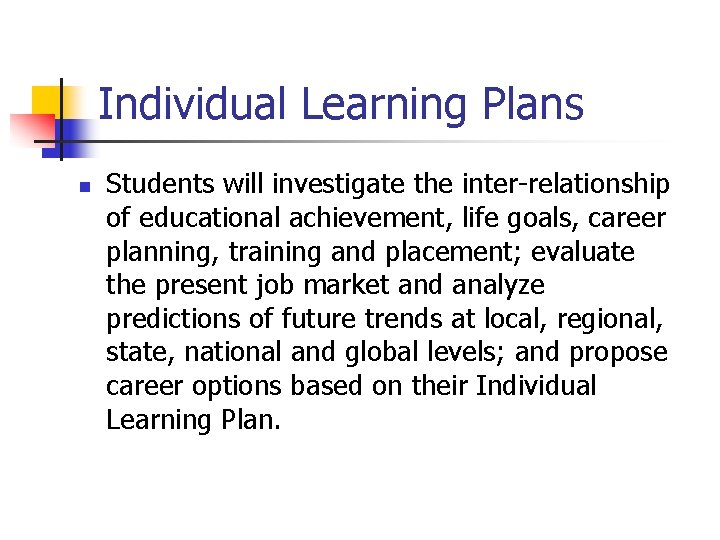 Individual Learning Plans n Students will investigate the inter-relationship of educational achievement, life goals,