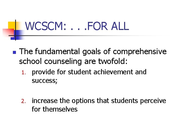 WCSCM: . . . FOR ALL n The fundamental goals of comprehensive school counseling