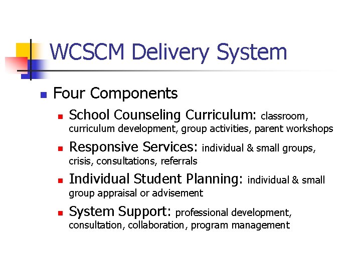 WCSCM Delivery System n Four Components n School Counseling Curriculum: classroom, curriculum development, group