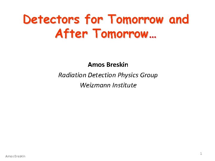 Detectors for Tomorrow and After Tomorrow… Amos Breskin Radiation Detection Physics Group Weizmann Institute